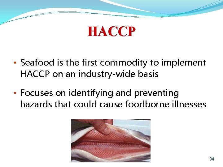 HACCP • Seafood is the first commodity to implement HACCP on an industry-wide basis