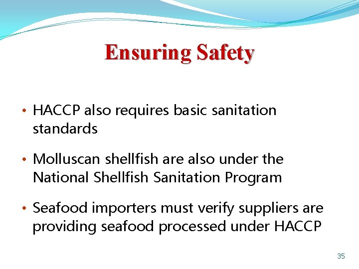 Ensuring Safety • HACCP also requires basic sanitation standards • Molluscan shellfish are also