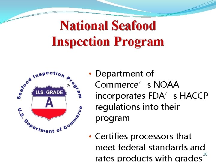 National Seafood Inspection Program ® • Department of Commerce’s NOAA incorporates FDA’s HACCP regulations