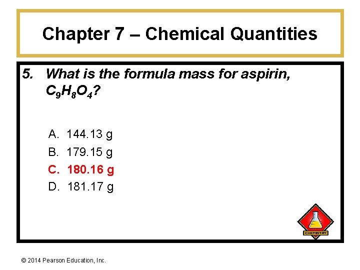 Chapter 7 – Chemical Quantities 5. What is the formula mass for aspirin, C