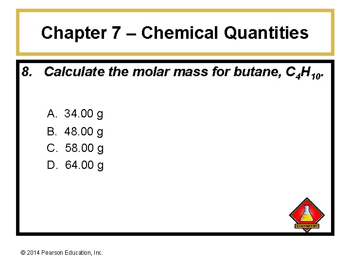 Chapter 7 – Chemical Quantities 8. Calculate the molar mass for butane, C 4