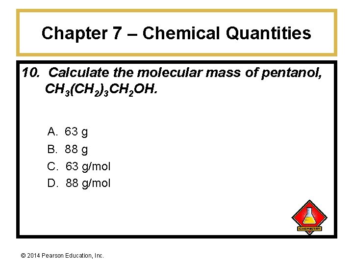 Chapter 7 – Chemical Quantities 10. Calculate the molecular mass of pentanol, CH 3(CH