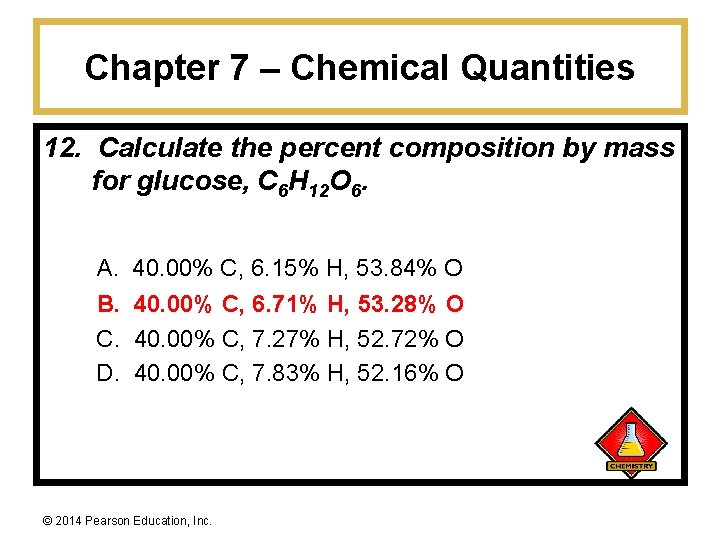 Chapter 7 – Chemical Quantities 12. Calculate the percent composition by mass for glucose,