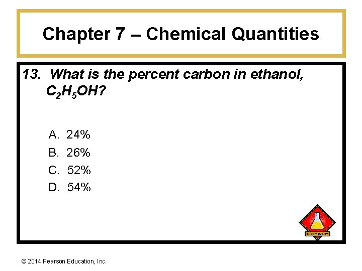 Chapter 7 – Chemical Quantities 13. What is the percent carbon in ethanol, C