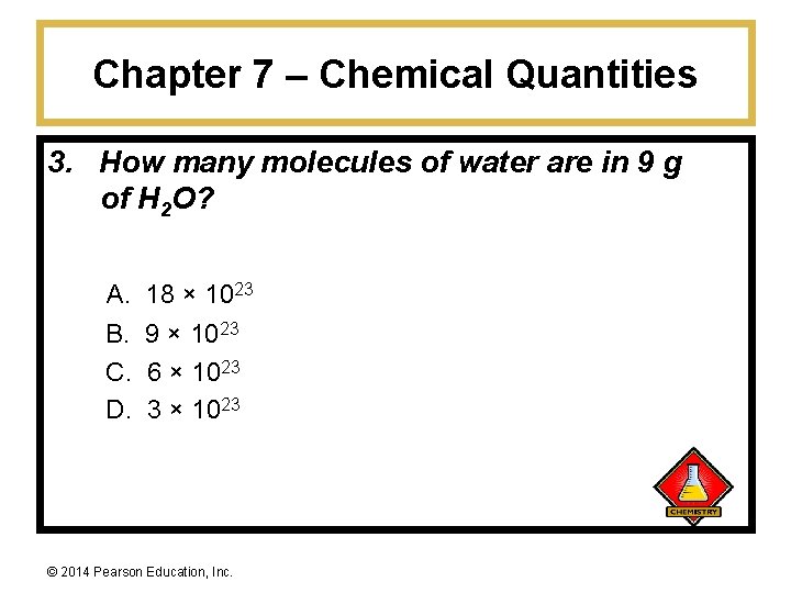 Chapter 7 – Chemical Quantities 3. How many molecules of water are in 9