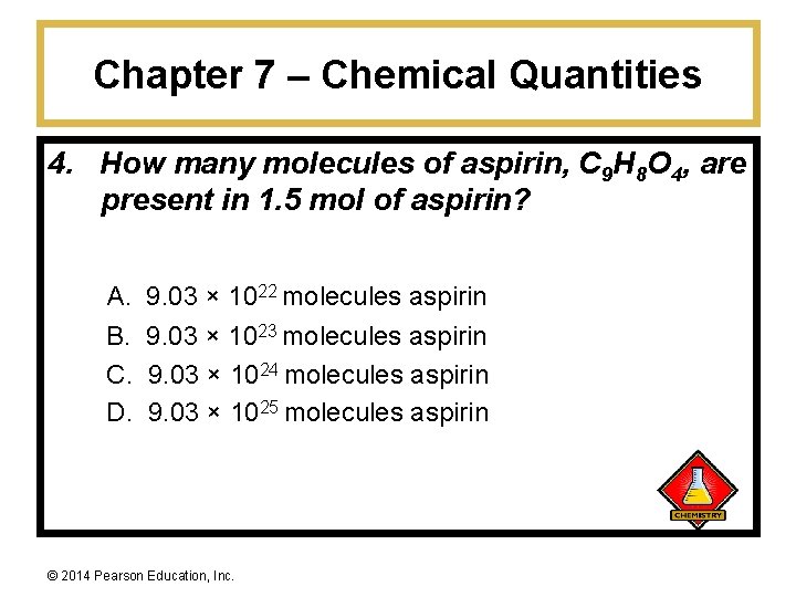 Chapter 7 – Chemical Quantities 4. How many molecules of aspirin, C 9 H