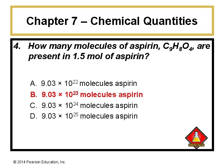 Chapter 7 – Chemical Quantities 4. How many molecules of aspirin, C 9 H