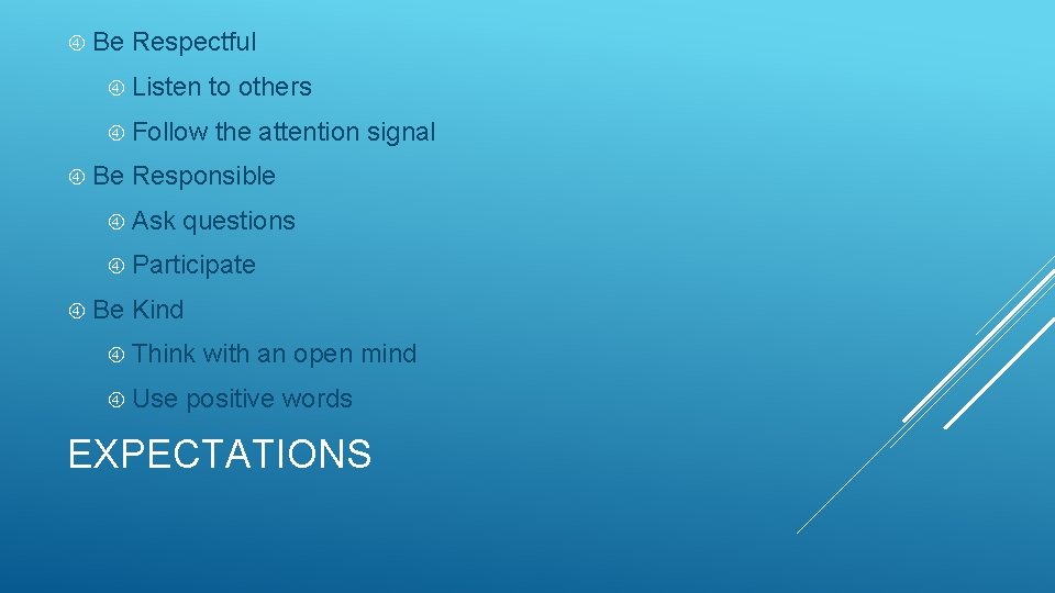  Be Respectful Listen to others Follow the attention signal Be Responsible Ask questions