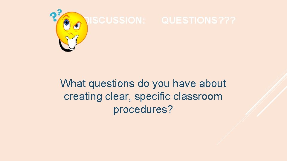 DISCUSSION: QUESTIONS? ? ? What questions do you have about creating clear, specific classroom