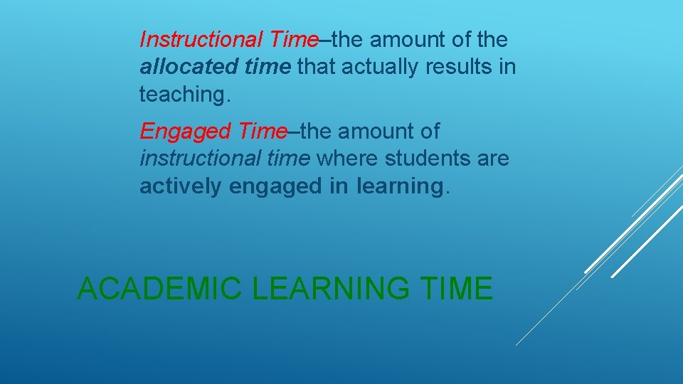 Instructional Time–the amount of the allocated time that actually results in teaching. Engaged Time–the