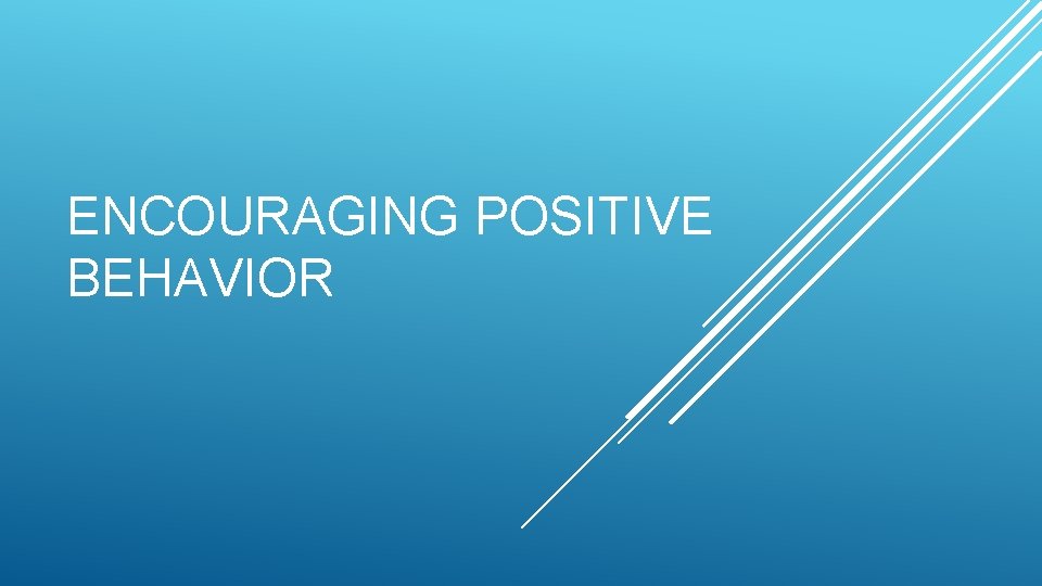 ENCOURAGING POSITIVE BEHAVIOR 