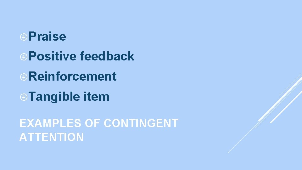  Praise Positive feedback Reinforcement Tangible item EXAMPLES OF CONTINGENT ATTENTION 