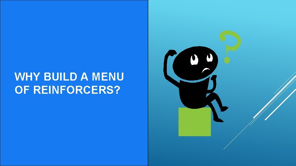 WHY BUILD A MENU OF REINFORCERS? 