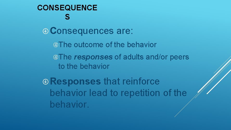 CONSEQUENCE S Consequences are: The outcome of the behavior The responses of adults and/or