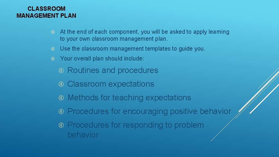 CLASSROOM MANAGEMENT PLAN At the end of each component, you will be asked to