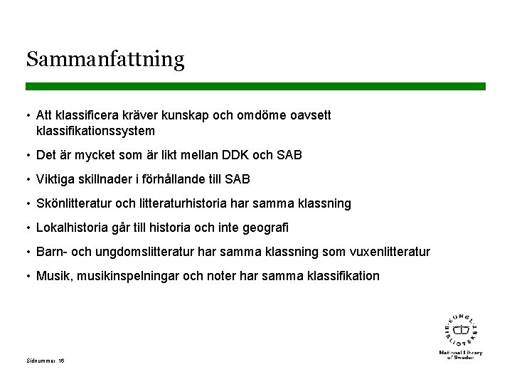 Sammanfattning • Att klassificera kräver kunskap och omdöme oavsett klassifikationssystem • Det är mycket