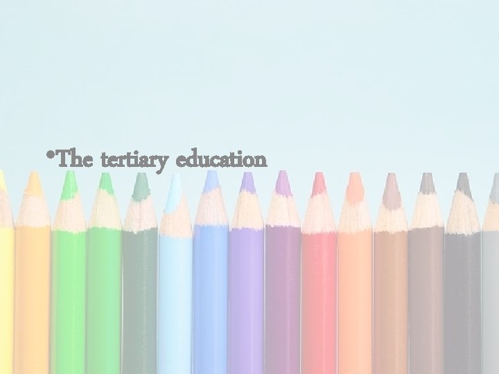  • The tertiary education 