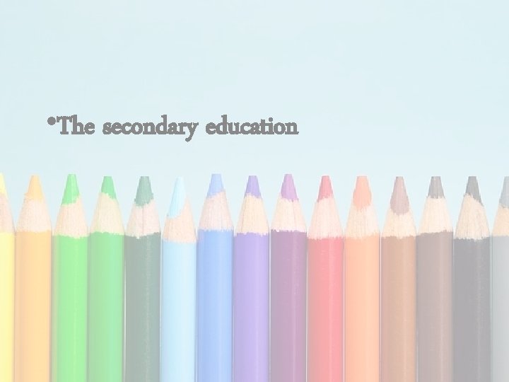  • The secondary education 