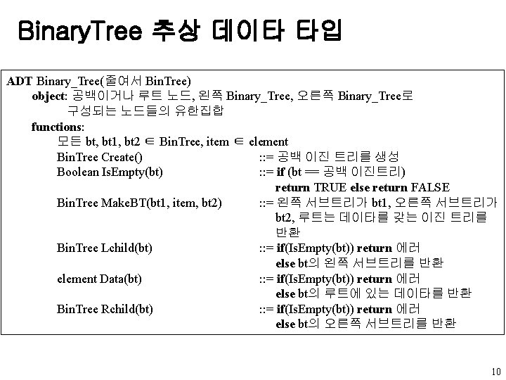 Binary. Tree 추상 데이타 타입 ADT Binary_Tree(줄여서 Bin. Tree) object: 공백이거나 루트 노드, 왼쪽