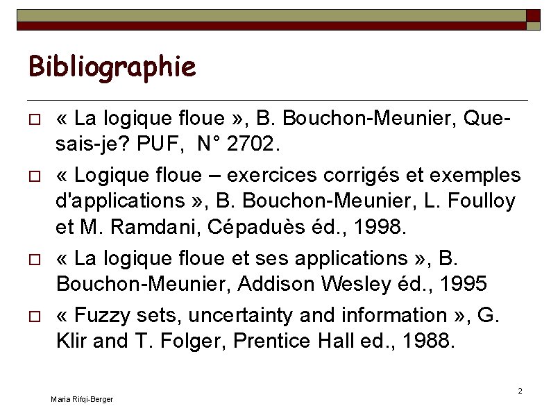 Bibliographie « La logique floue » , B. Bouchon-Meunier, Quesais-je? PUF, N° 2702. «