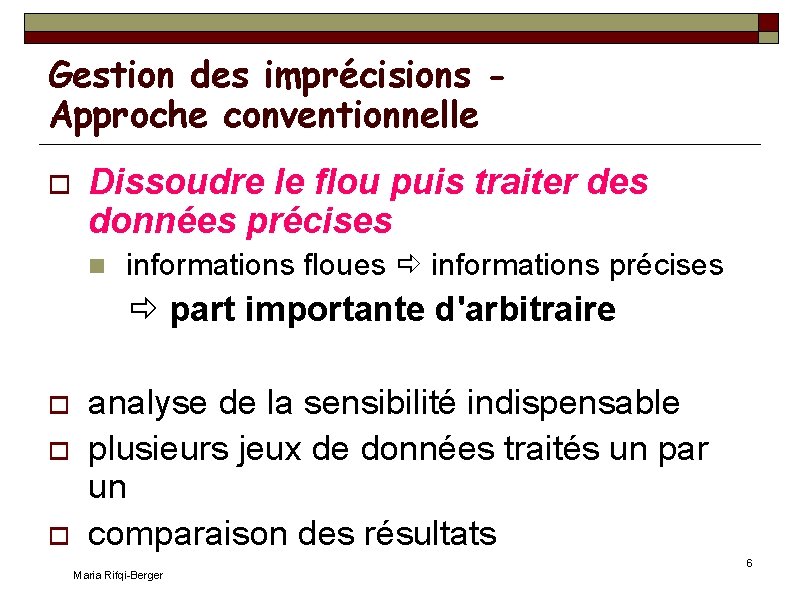 Gestion des imprécisions Approche conventionnelle Dissoudre le flou puis traiter des données précises informations