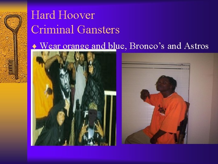 Hard Hoover Criminal Gansters ¨ Wear orange and blue, Bronco’s and Astros 