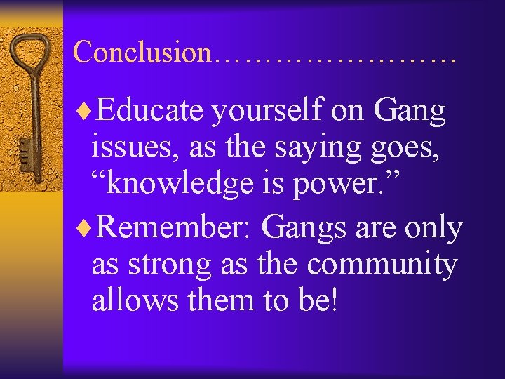Conclusion………… ¨Educate yourself on Gang issues, as the saying goes, “knowledge is power. ”