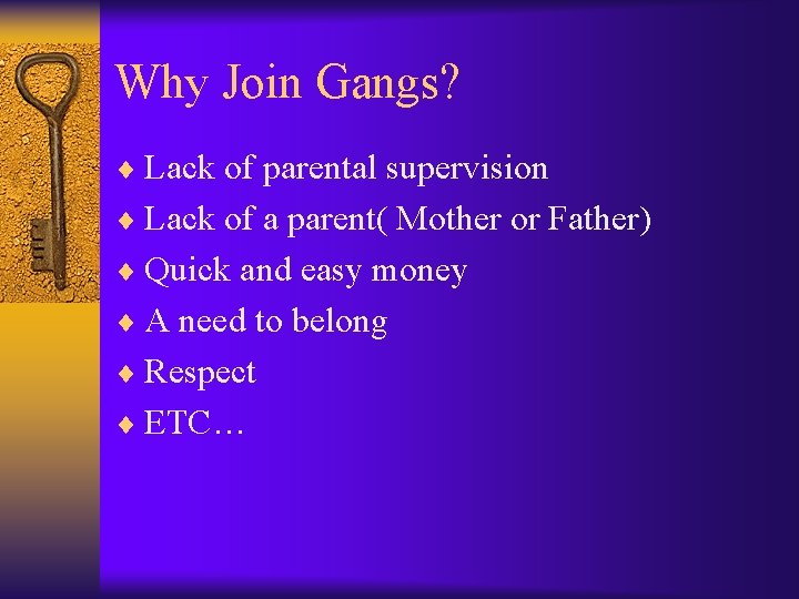 Why Join Gangs? ¨ Lack of parental supervision ¨ Lack of a parent( Mother