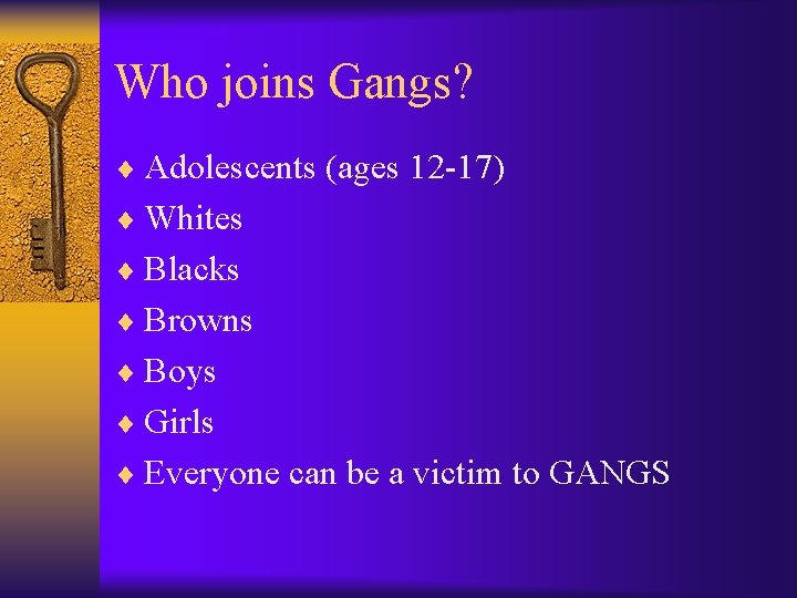 Who joins Gangs? ¨ Adolescents (ages 12 -17) ¨ Whites ¨ Blacks ¨ Browns