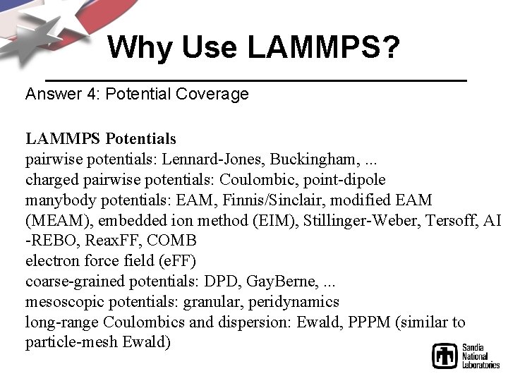 Why Use LAMMPS? Answer 4: Potential Coverage LAMMPS Potentials pairwise potentials: Lennard-Jones, Buckingham, .