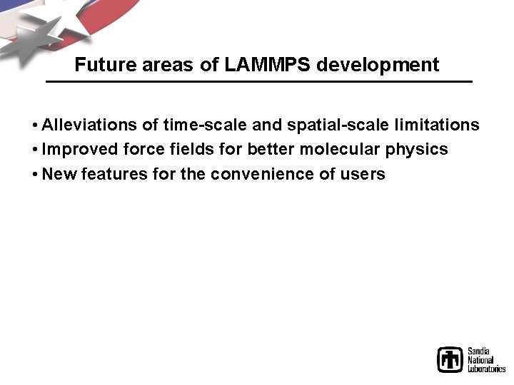 Future areas of LAMMPS development • Alleviations of time-scale and spatial-scale limitations • Improved