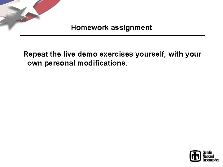 Homework assignment Repeat the live demo exercises yourself, with your own personal modifications. 