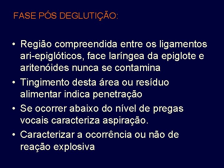 FASE PÓS DEGLUTIÇÃO: • Região compreendida entre os ligamentos ari-epiglóticos, face laríngea da epiglote