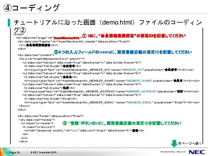 ④コーディング ▐ チュートリアルに沿った画面（demo. html）ファイルのコーディン グ② <body> ① idに、“会員情報登録画面”の画面IDを記載してください <div data-role="page" id=" "> <div data-role="header"