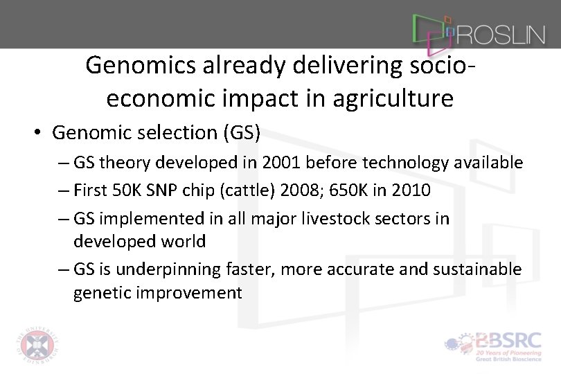 Genomics already delivering socioeconomic impact in agriculture • Genomic selection (GS) – GS theory
