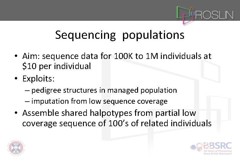 Sequencing populations • Aim: sequence data for 100 K to 1 M individuals at