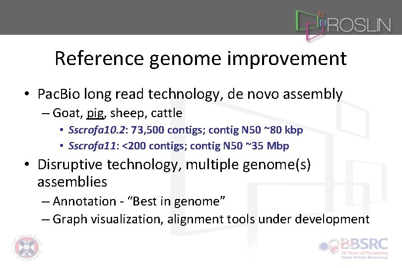 Reference genome improvement • Pac. Bio long read technology, de novo assembly – Goat,