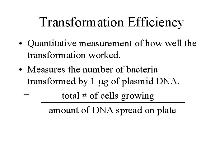 Transformation Efficiency • Quantitative measurement of how well the transformation worked. • Measures the