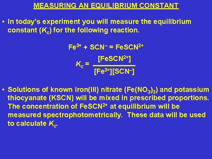 MEASURING AN EQUILIBRIUM CONSTANT • In today’s experiment you will measure the equilibrium constant
