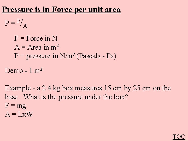Pressure is in Force per unit area P = F/ A F = Force