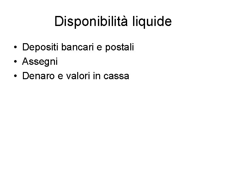 Disponibilità liquide • Depositi bancari e postali • Assegni • Denaro e valori in Disponibilità liquide • Depositi bancari e postali • Assegni • Denaro e valori in
