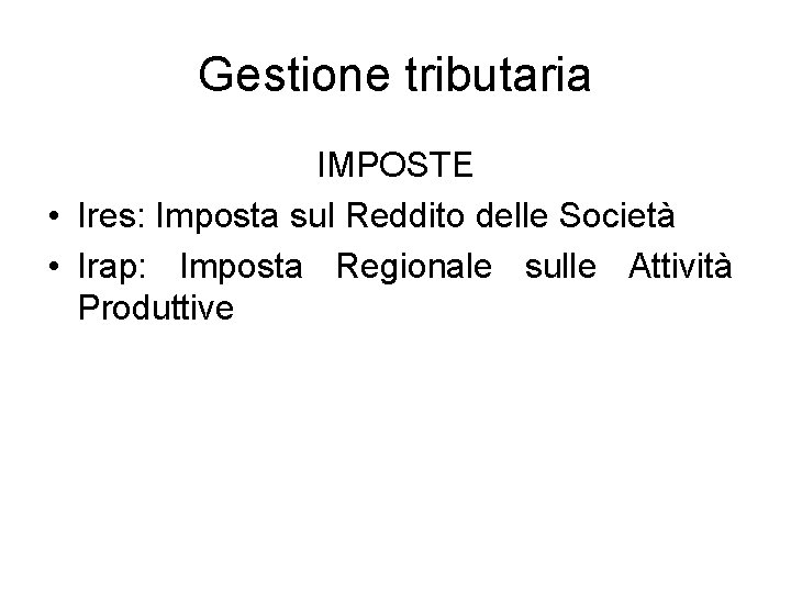 Gestione tributaria IMPOSTE • Ires: Imposta sul Reddito delle Società • Irap: Imposta Regionale Gestione tributaria IMPOSTE • Ires: Imposta sul Reddito delle Società • Irap: Imposta Regionale