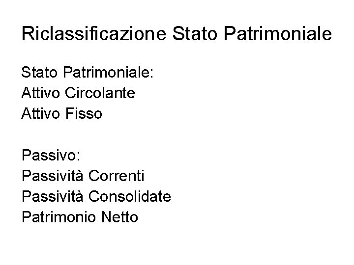 Riclassificazione Stato Patrimoniale: Attivo Circolante Attivo Fisso Passivo: Passività Correnti Passività Consolidate Patrimonio Netto Riclassificazione Stato Patrimoniale: Attivo Circolante Attivo Fisso Passivo: Passività Correnti Passività Consolidate Patrimonio Netto