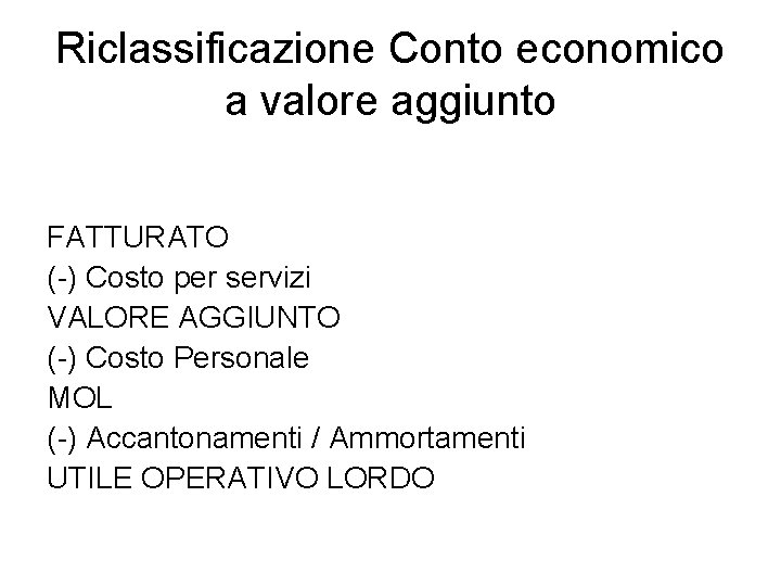 Riclassificazione Conto economico a valore aggiunto FATTURATO (-) Costo per servizi VALORE AGGIUNTO (-) Riclassificazione Conto economico a valore aggiunto FATTURATO (-) Costo per servizi VALORE AGGIUNTO (-)