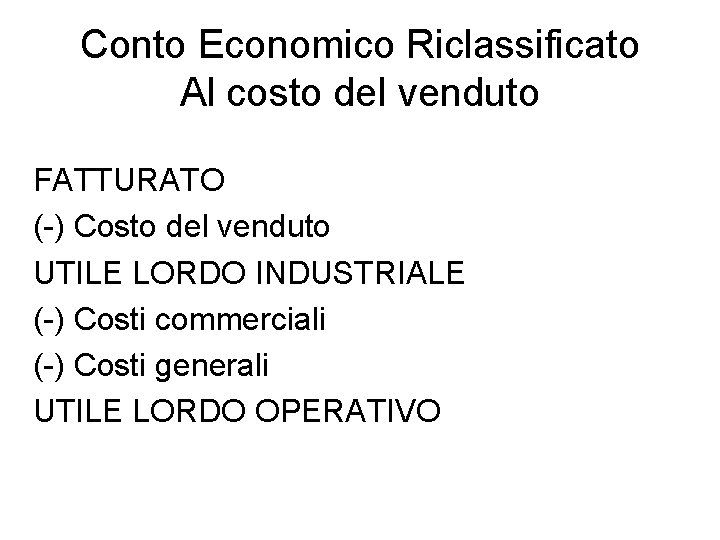 Conto Economico Riclassificato Al costo del venduto FATTURATO (-) Costo del venduto UTILE LORDO Conto Economico Riclassificato Al costo del venduto FATTURATO (-) Costo del venduto UTILE LORDO