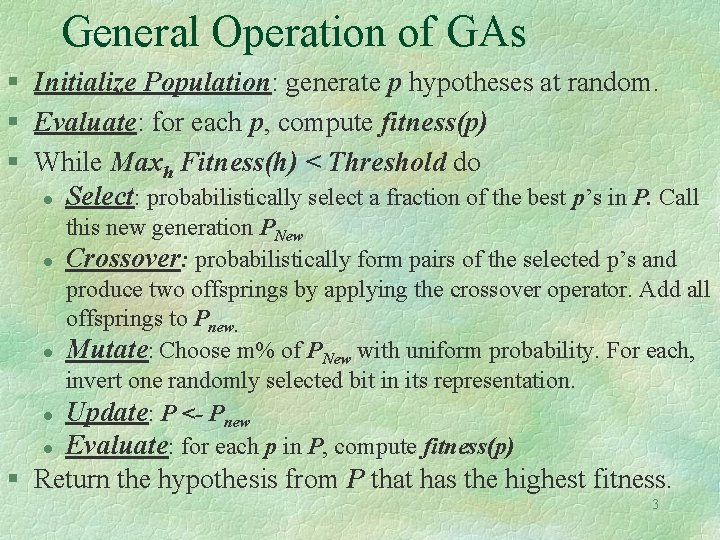 General Operation of GAs § Initialize Population: generate p hypotheses at random. § Evaluate: General Operation of GAs § Initialize Population: generate p hypotheses at random. § Evaluate: