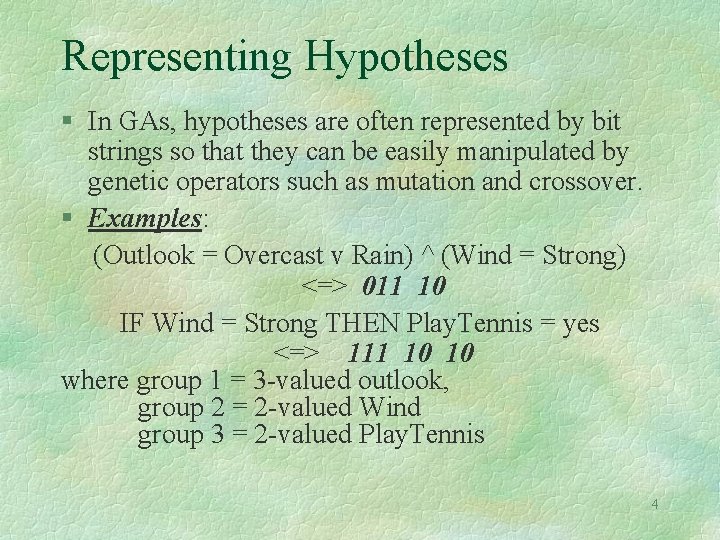 Representing Hypotheses § In GAs, hypotheses are often represented by bit strings so that Representing Hypotheses § In GAs, hypotheses are often represented by bit strings so that