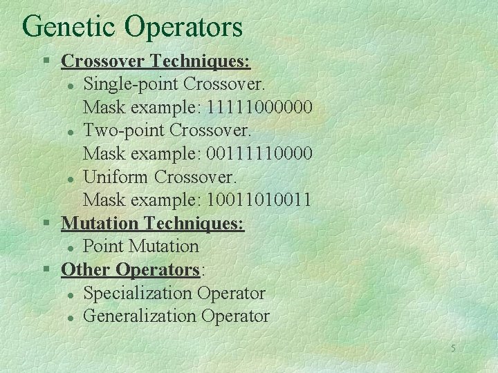 Genetic Operators § Crossover Techniques: l Single-point Crossover. Mask example: 11111000000 l Two-point Crossover. Genetic Operators § Crossover Techniques: l Single-point Crossover. Mask example: 11111000000 l Two-point Crossover.