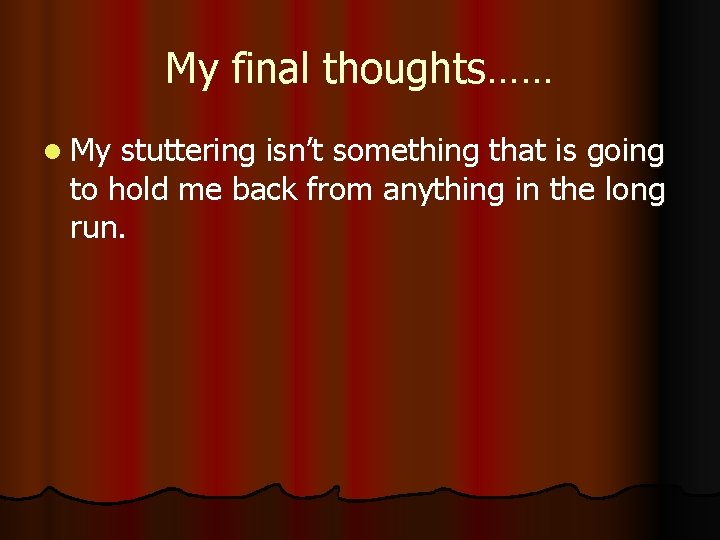 My final thoughts…… l My stuttering isn’t something that is going to hold me