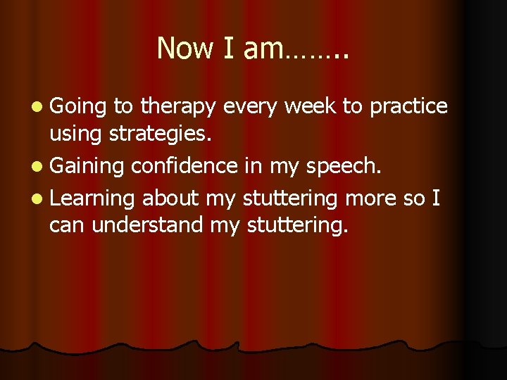 Now I am……. . l Going to therapy every week to practice using strategies.